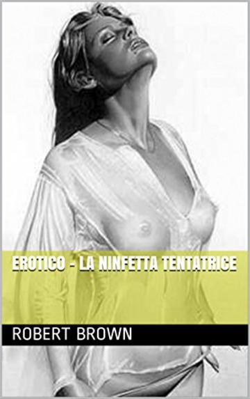 Erotico - La Ninfetta Tentatrice: la ninfetta tentatrice romanzo erotico d'altri tempi (Vicende Morbose Vol. 1)
